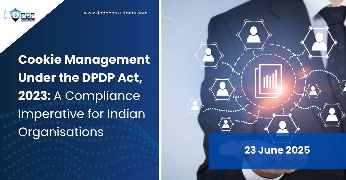 Cookie Management Under the DPDP Act, 2023: A Compliance Imperative for Indian Organisations