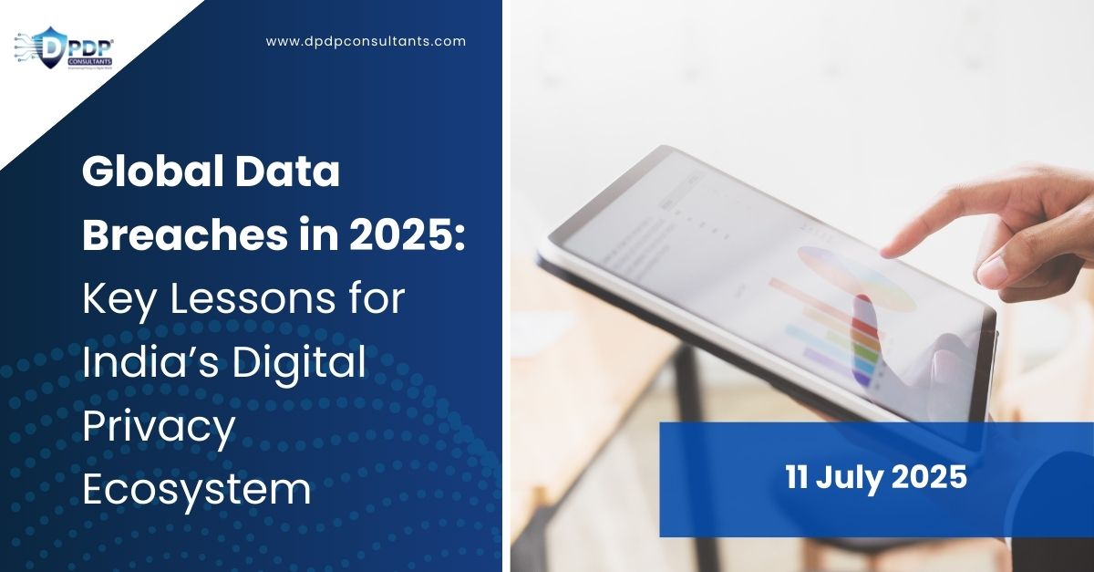 Global Data Breaches in 2025: Key Lessons for India’s Digital Privacy Ecosystem