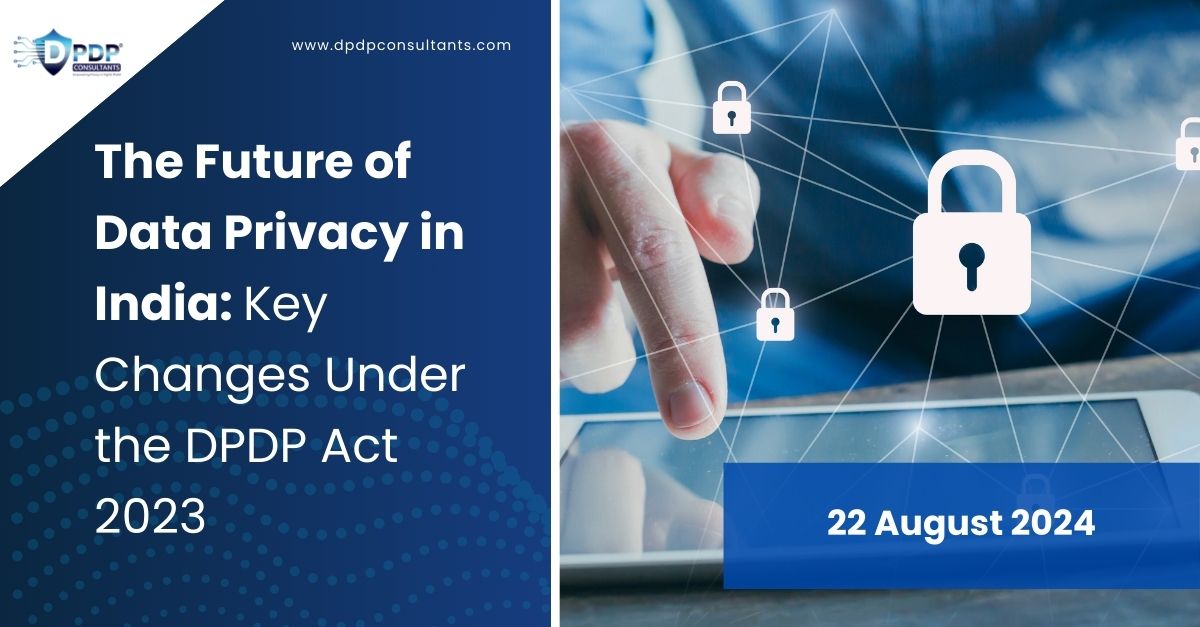 The Future of Data Privacy in India: Key Changes Under the DPDP Act 2023