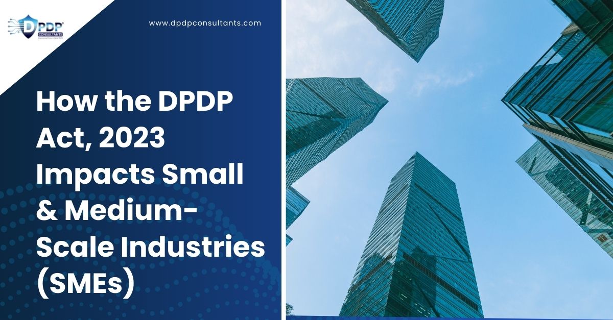 How the DPDP Act, 2023 Impacts Small & Medium-Scale Industries (SMEs)