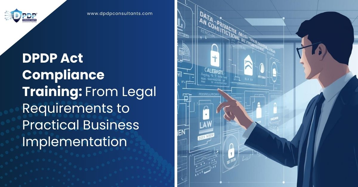 DPDP Act Compliance Training: From Legal Requirements to Practical Business Implementation