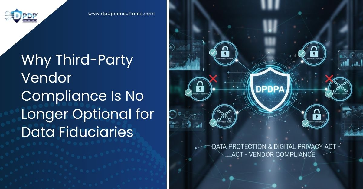 Why Third-Party Vendor Compliance Is No Longer Optional for Data Fiduciaries
