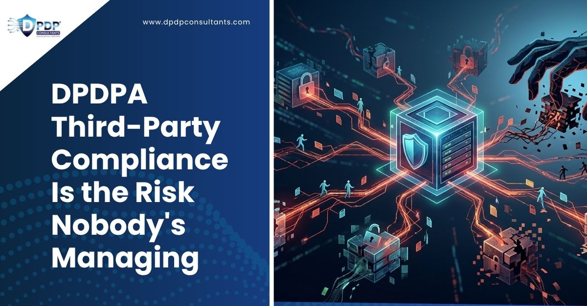DPDPA Third-Party Compliance is the Risk Nobody's Managing