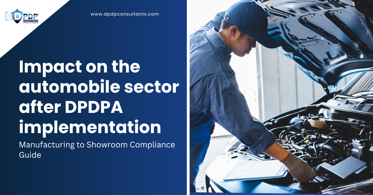 Impact on the automobile sector after DPDPA implementation: manufacturing to showroom compliance guide