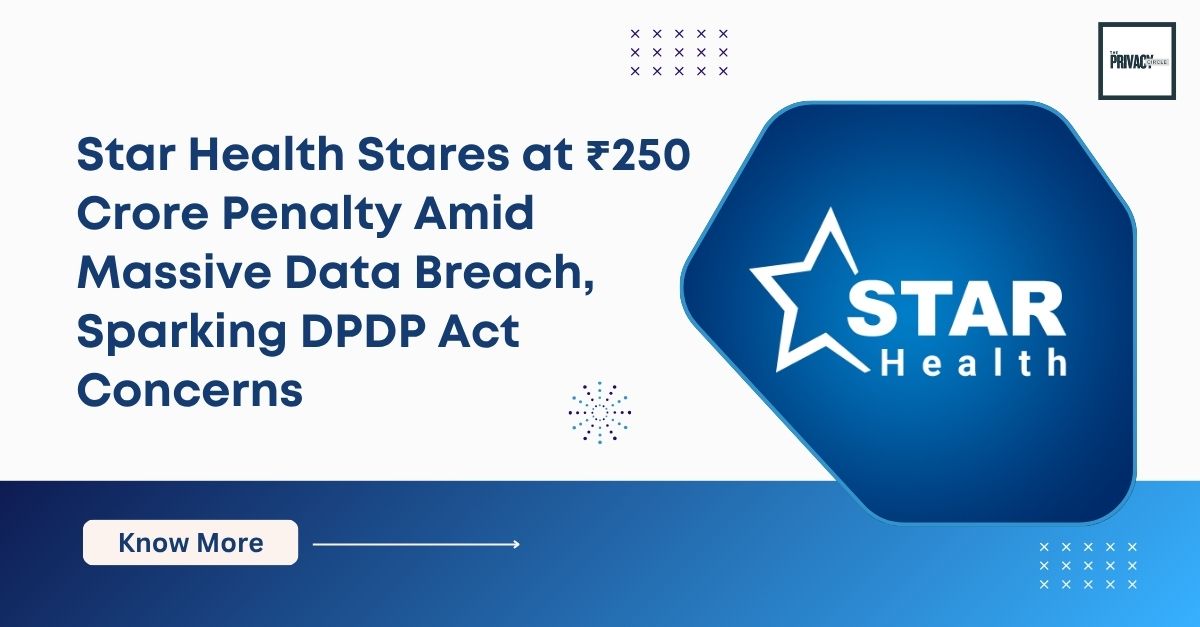 Star Health Stares at ₹250 Crore Penalty Amid Massive Data Breach, Sparking DPDP Act Concerns