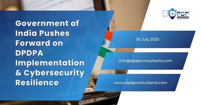 Government of India Pushes Forward on DPDPA Implementation & Cybersecurity Resilience